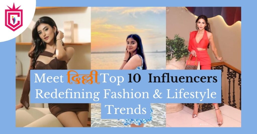 Meet Delhi's Top 10 Influencers Redefining Fashion & Lifestyle Trends